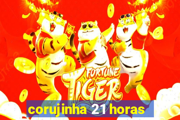 corujinha 21 horas